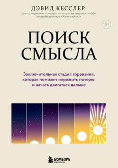 Дэвид Кесслер Поиск смысла. Заключительная стадия горевания, которая поможет пережить потерю и начать двигаться дальше