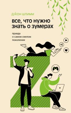 Джон Шлимм Все, что нужно знать о зумерах. Правда о самом смелом поколении