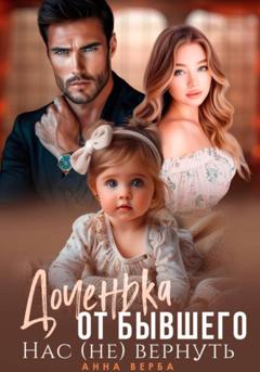 Анна Верба Доченька от бывшего. Нас (не) вернуть