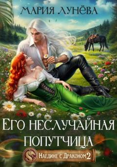 Мария Лунёва Наедине с драконом. Его неслучайная попутчица