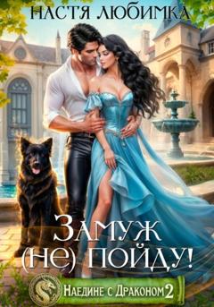 Настя Любимка Наедине с драконом. Замуж (не) пойду!