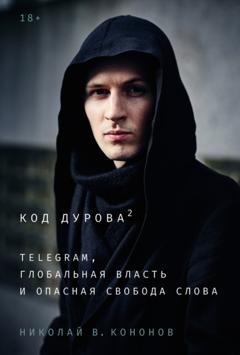 Николай Кононов Код Дурова 2: Telegram, глобальная власть и опасная свобода слова