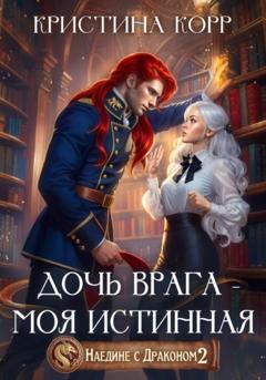 Кристина Корр Наедине с драконом. Дочь врага – моя истинная