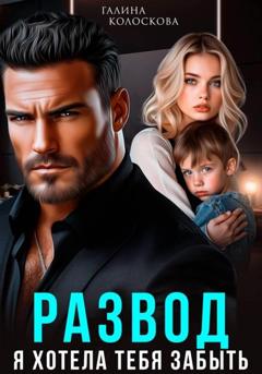 Галина Колоскова Развод. Я хотела тебя забыть
