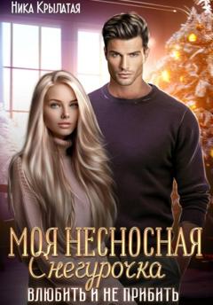 Ника Крылатая Моя несносная Снегурочка. Влюбить и не прибить