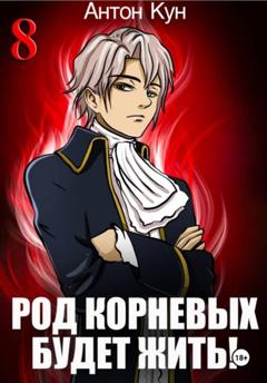 Антон Кун Род Корневых будет жить! Том 8