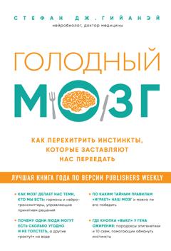Стефан Дж. Гийанэй Голодный мозг. Как перехитрить инстинкты, которые заставляют нас переедать