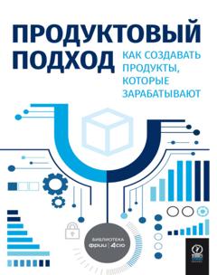 Коллектив авторов Продуктовый подход. Как создавать продукты, которые зарабатывают