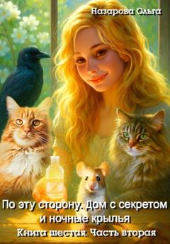 Ольга Назарова По эту сторону. Дом с секретом и ночные крылья. Часть вторая