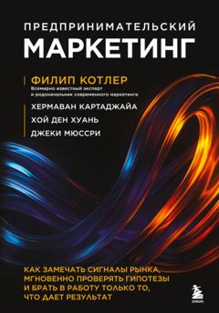 Филип Котлер Предпринимательский маркетинг. Как замечать сигналы рынка, мгновенно проверять гипотезы и брать в работу только то, что дает результат