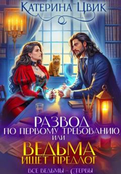 Катерина Цвик Развод по первому требованию, или Ведьма ищет предлог