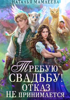 Наталья Мамлеева Требую свадьбу! Отказ не принимается
