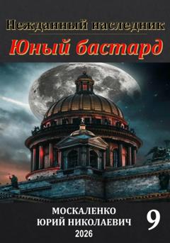 Юрий Москаленко Юный бастард. Книга девятая