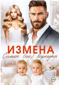 Саша Грин Измена. Семью не вернуть