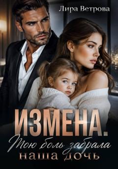 Лира Ветрова Измена. Мою боль забрала наша дочь