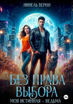 Нинель Верон Без права выбора. Моя истинная - ведьма