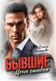 Елена Архипова Бывшие. Цена ошибки