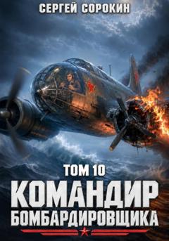 Сергей Сорокин Командир бомбардировщика – 10