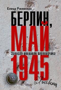 Елена Ржевская Берлин, май 1945. Записки военного переводчика