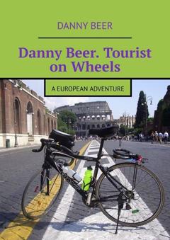 Danny Beer Danny Beer. Tourist on Wheels. A European Adventure