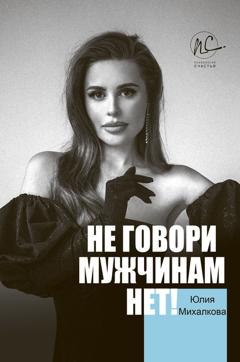 Юлия Михалкова Не говори мужчинам «НЕТ!»