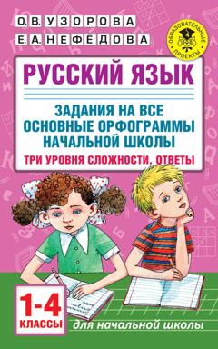 О. В. Узорова Русский язык. Задания на все основные орфограммы начальной школы. Три уровня сложности. Ответы. 1-4 классы