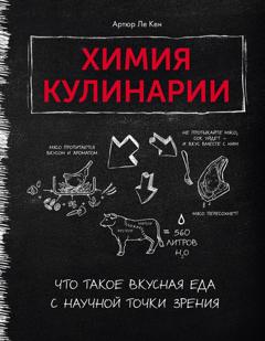 Артур Ле Кен Химия кулинарии. Что такое вкусная еда с научной точки зрения