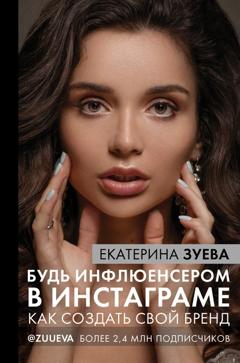 Екатерина Зуева Будь инфлюенсером в Инстаграме. Как создать свой бренд