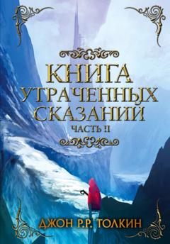 Джон Роналд Руэл Толкин Книга утраченных сказаний. Часть 2