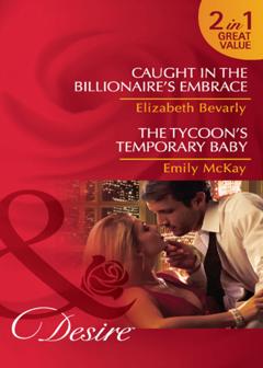 Emily McKay Caught in the Billionaire's Embrace / The Tycoon's Temporary Baby