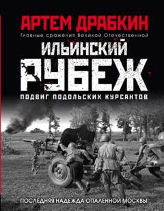 Артем Драбкин Ильинский рубеж. Подвиг подольских курсантов