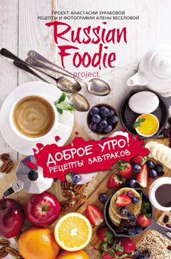 Анастасия Зурабова Доброе утро! Рецепты завтраков Russian Foodie