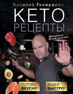 Василий Генералов Кеторецепты. Готовь вкусно, худей быстро!