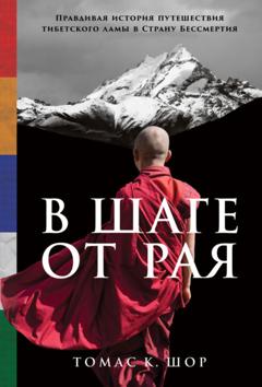 Томас Шор В шаге от рая. Правдивая история путешествия тибетского ламы в Страну Бессмертия