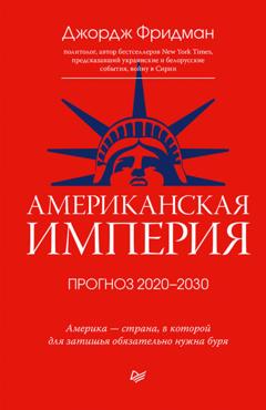 Джордж Фридман Американская империя. Прогноз 2020–2030 гг.