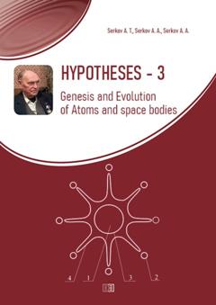 А. Т. Серков Hypotheses-3. Genesis and Evolution of Atoms and space bodies