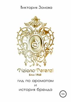 Виктория Зонова Tiziana Terenzi. Гид по ароматам и история бренда