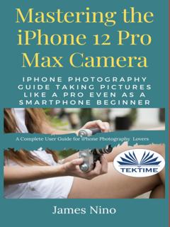 James Nino Mastering The IPhone 12 Pro Max Camera