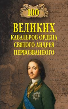 Алексей Шишов 100 великих кавалеров ордена Святого Андрея Первозванного