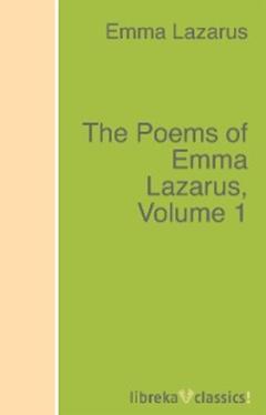 Emma Lazarus The Poems of Emma Lazarus, Volume 1