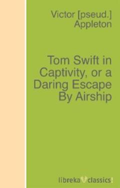 Victor Appleton Tom Swift in Captivity, or a Daring Escape By Airship