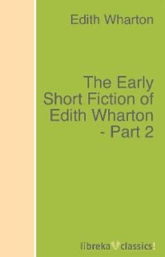 Edith Wharton The Early Short Fiction of Edith Wharton - Part 2