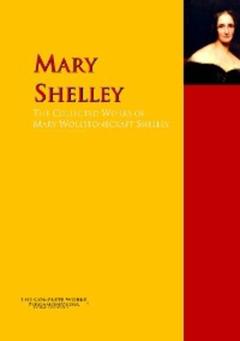 Mary Wollstonecraft Shelley The Collected Works of Mary Wollstonecraft Shelley