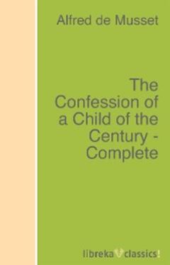 Alfred de Musset The Confession of a Child of the Century - Complete