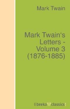 Mark Twain Mark Twain's Letters - Volume 3 (1876-1885)