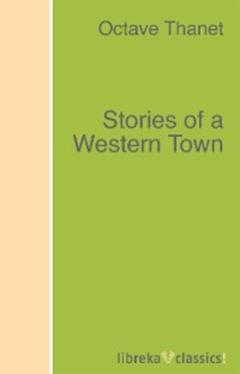 Octave Thanet Stories of a Western Town