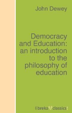 Джон Дьюи Democracy and Education: an introduction to the philosophy of education