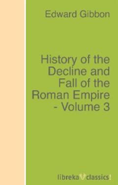 Эдвард Гиббон History of the Decline and Fall of the Roman Empire - Volume 3