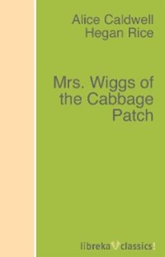 Alice Caldwell Hegan Rice Mrs. Wiggs of the Cabbage Patch