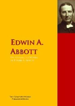 Edwin A. Abbott The Collected Works of Edwin A. Abbott